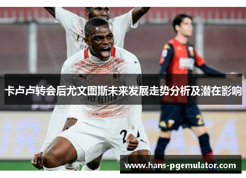 卡卢卢转会后尤文图斯未来发展走势分析及潜在影响