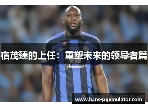 宿茂臻的上任：重塑未来的领导者篇