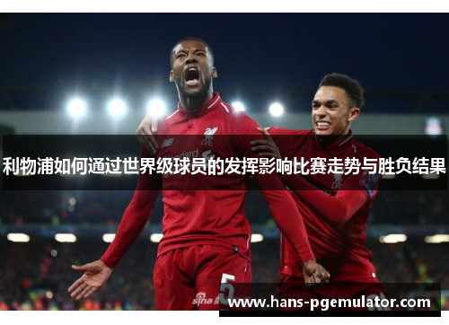 利物浦如何通过世界级球员的发挥影响比赛走势与胜负结果