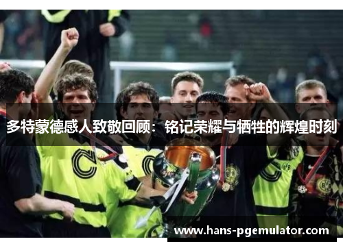 多特蒙德感人致敬回顾：铭记荣耀与牺牲的辉煌时刻