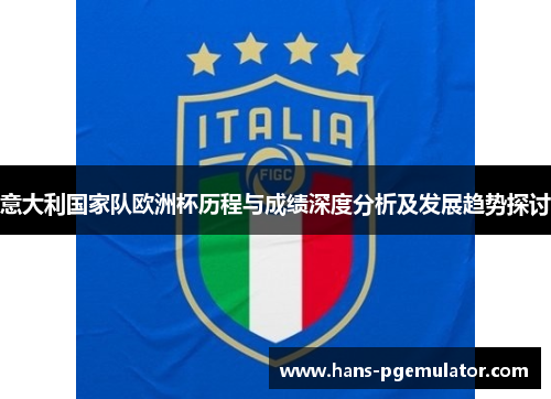 意大利国家队欧洲杯历程与成绩深度分析及发展趋势探讨