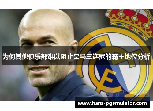 为何其他俱乐部难以阻止皇马三连冠的霸主地位分析 为何其他俱乐部难以阻止皇马三连冠的霸主地位分析