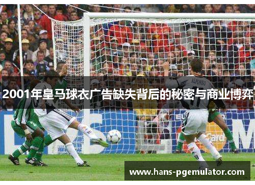 2001年皇马球衣广告缺失背后的秘密与商业博弈