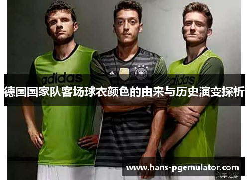德国国家队客场球衣颜色的由来与历史演变探析