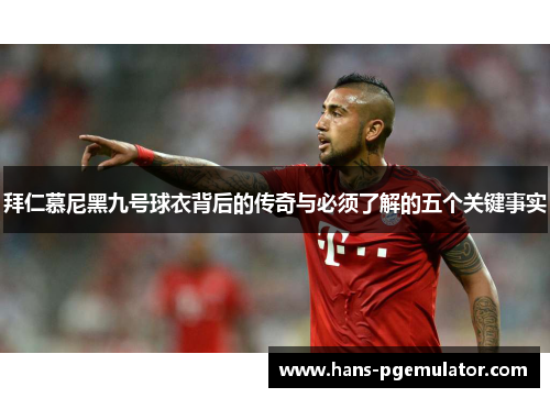 拜仁慕尼黑九号球衣背后的传奇与必须了解的五个关键事实