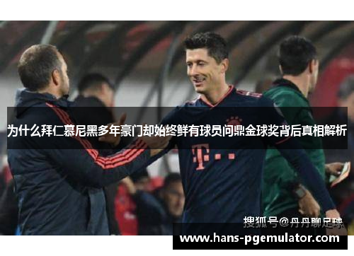 为什么拜仁慕尼黑多年豪门却始终鲜有球员问鼎金球奖背后真相解析