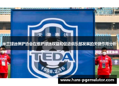 米兰球迷保护协会在维护球迷权益和促进俱乐部发展的关键作用分析