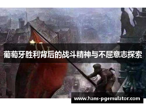 葡萄牙胜利背后的战斗精神与不屈意志探索