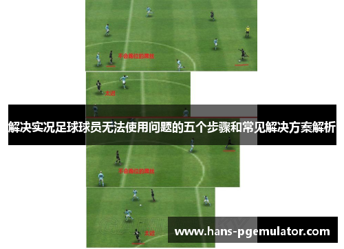 解决实况足球球员无法使用问题的五个步骤和常见解决方案解析