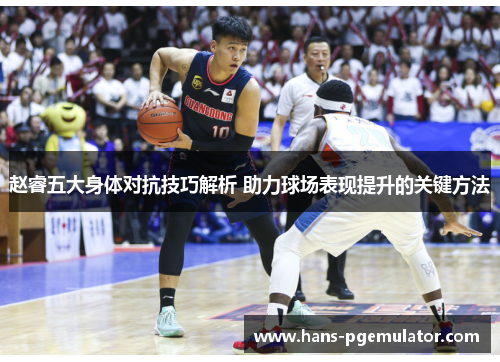 赵睿五大身体对抗技巧解析 助力球场表现提升的关键方法