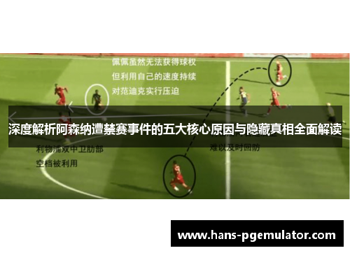 深度解析阿森纳遭禁赛事件的五大核心原因与隐藏真相全面解读