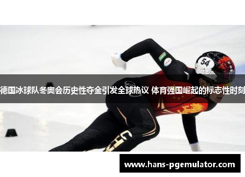 德国冰球队冬奥会历史性夺金引发全球热议 体育强国崛起的标志性时刻 德国冰球队冬奥会历史性夺金引发全球热议 体育强国崛起的标志性时刻