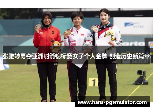 张雅婷勇夺亚洲射箭锦标赛女子个人金牌 创造历史新篇章 张雅婷勇夺亚洲射箭锦标赛女子个人金牌 创造历史新篇章