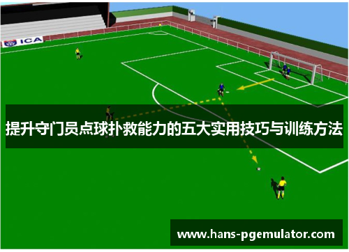 提升守门员点球扑救能力的五大实用技巧与训练方法 提升守门员点球扑救能力的五大实用技巧与训练方法