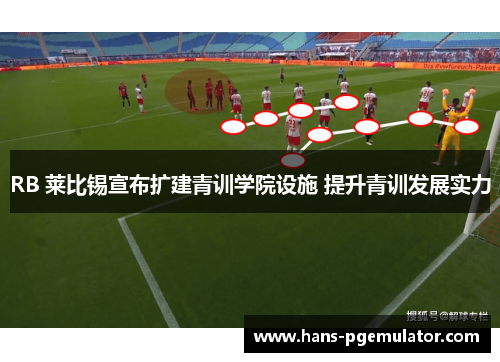 RB 莱比锡宣布扩建青训学院设施 提升青训发展实力