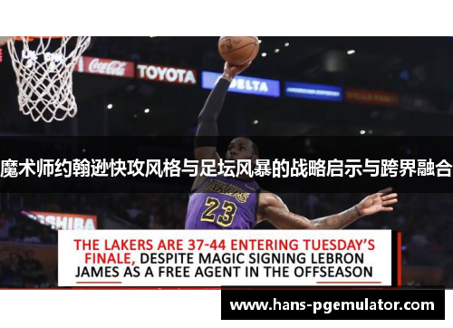 魔术师约翰逊快攻风格与足坛风暴的战略启示与跨界融合 魔术师约翰逊快攻风格与足坛风暴的战略启示与跨界融合